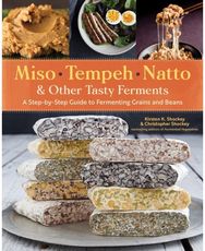 Miso, Tempeh, Natto & Other Tasty Ferments: A Step-by-Step Guide to Fermenting Grains and Beans to Fermenting Grains and Beans
