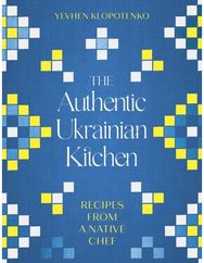 The Authentic Ukrainian Kitchen: Recipes from a Native Chef Recipes from a Native Chef