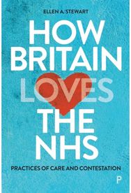 How Britain Loves the NHS: Practices of Care and Contestation Practices of Care and Contestation