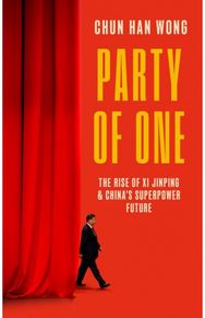 Party of One: The Rise of Xi Jinping and China's Superpower Future The Rise of Xi Jinping and China's Superpower Future