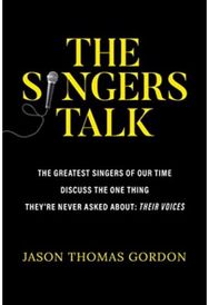 Singers Talk: The Greatest Singers of Our Time Discuss the One Thing They're Never Asked About: Their Voices of Our Time Discuss the One Thing They're Never Asked About: Their Voices