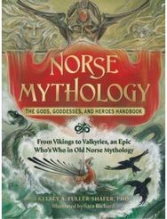 Norse Mythology: The Gods, Goddesses, and Heroes Handbook: From Vikings to Valkyries, an Epic Who's Who in Old Norse Mythology Valkyries, an Epic Who's Who in Old Norse Mythology