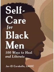 Self-Care for Black Men: 100 Ways to Heal and Liberate 100 Ways to Heal and Liberate
