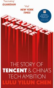 Influence Empire: The critically acclaimed and timely story of Tencent and China's tech ambition FT Business Book of 2022