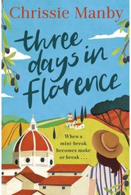 Three Days in Florence: A totally perfect, escapist summer romance in beautiful Italy with a holiday romance