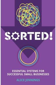 SORTED!: Essential systems for successful small businesses Essential systems for successful small businesses