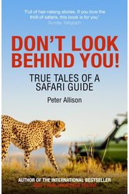 Dont Look Behind You!: True Tales of a Safari Guide True Tales of a Safari Guide