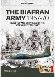 The Biafran Army 1967-70: Build-Up and Downfall of the Secessionist Military Build-Up and Downfall of the Secessionist Military