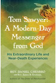 Tom Sawyer: A Modern-Day Messenger from God: His Extraordinary Life and Near-Death Experiences Life and Near-Death Experiences