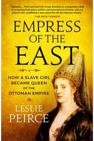 Empress of the East: How a Slave Girl Became Queen of the Ottoman Empire How a Slave Girl Became Queen of the Ottoman Empire