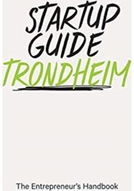 Startup Guide Trondheim: The Entrepreneur's Handbook The Entrepreneur's Handbook