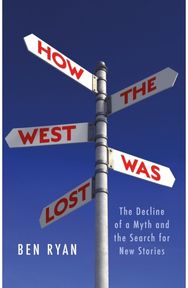 How the West Was Lost: The Decline of a Myth and the Search for New Stories The Decline of a Myth and the Search for New Stories