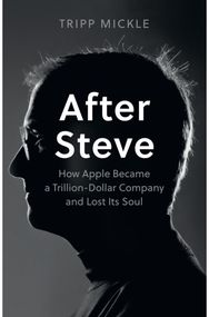 After Steve: How Apple Became a Trillion-Dollar Company and Lost its Soul How Apple Became a Trillion-Dollar Company and Lost its Soul