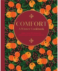 Comfort: A Winter Cookbook: More Than 150 Warming Recipes for the Colder Months More Than 150 Warming Recipes for the Colder Months