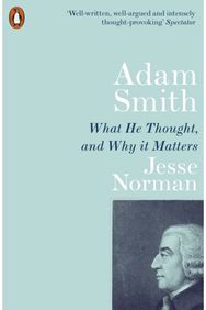 Adam Smith: What He Thought, and Why it Matters What He Thought, and Why it Matters