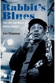 Rabbits Blues: The Life and Music of Johnny Hodges The Life and Music of Johnny Hodges