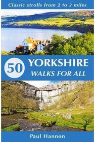 50 Yorkshire Walks for All: Classic strolls from 2 to 3 miles Classic strolls from 2 to 3 miles
