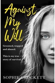 Against My Will: Groomed, Trapped and Abused. This is My True Story of Survival. Groomed, Trapped and Abused. This is My True Story of Survival.