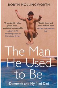 Man He Used To Be: Dementia and My Mad Dad Dementia and My Mad Dad