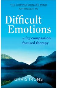 Compassionate Mind Approach to Difficult Emotions: Using Compassion Focused Therapy Focused Therapy