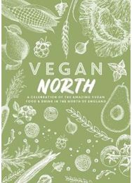 Vegan North: A celebration of the amazing vegan food & drink in the north of England amazing vegan food & drink in the north of England