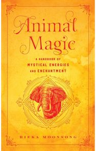 Animal Magic: A Handbook of Mystical Energies and Enchantment A Handbook of Mystical Energies and Enchantment