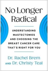 No Longer Radical: Understanding Mastectomies and Choosing the Breast Cancer Care That's Right For You Mastectomies and Choosing the Breast Cancer Care That's Right For You