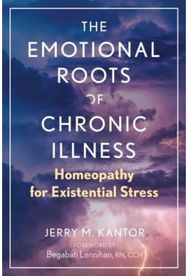 Emotional Roots of Chronic Illness: Homeopathy for Existential Stress Homeopathy for Existential Stress