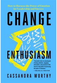 Change Enthusiasm: How to Harness the Power of Emotion for Leadership and Success Power of Emotion for Leadership and Success
