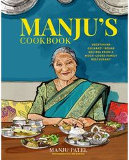 Manju’s Cookbook: Vegetarian Gujarati Indian Recipes from a Much-Loved Family Restaurant Indian Recipes from a Much-Loved Family Restaurant