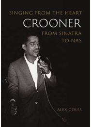 Crooner: Singing from the Heart from Sinatra to Nas Singing from the Heart from Sinatra to Nas