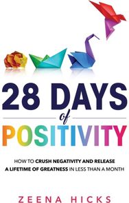 28 Days of Positivity: How to crush negativity and release a lifetime of greatness in less than a month negativity and release a lifetime of greatness in less than a month