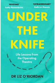Under the Knife: Life Lessons from the Operating Theatre Life Lessons from the Operating Theatre