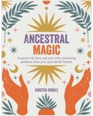 Ancestral Magic: Empower the Here and Now with Enchanting Guidance from Your Past Family History Now with Enchanting Guidance from Your Past Family History