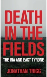 Death in the Fields: The IRA and East Tyrone The IRA and East Tyrone