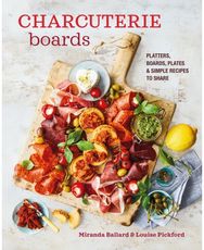 Charcuterie Boards: Platters, Boards, Plates and Simple Recipes to Share Platters, Boards, Plates and Simple Recipes to Share