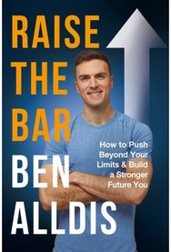 Raise The Bar: How to Push Beyond Your Limits and Build a Stronger Future You How to Push Beyond Your Limits and Build a Stronger Future You