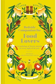 Bedside Companion for Food Lovers: An anthology of literary morsels for every night of the year literary morsels for every night of the year