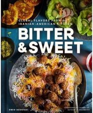 Bitter & Sweet: Global Flavors from an Iranian-American Kitchen [A Cookbook] Global Flavors from an Iranian-American Kitchen [A Cookbook]