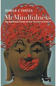 McMindfulness: How Mindfulness Became the New Capitalist Spirituality How Mindfulness Became the New Capitalist Spirituality