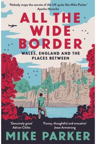 All the Wide Border: Wales, England and the Places Between Wales, England and the Places Between