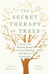 Secret Therapy of Trees: Harness the Healing Energy of Natural Landscapes Harness the Healing Energy of Natural Landscapes