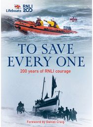 To Save Every One: 200 Years of RNLI Courage 200 Years of RNLI Courage