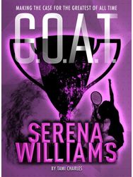 G.O.A.T. - Serena Williams: Making the Case for the Greatest of All Time Making the Case for the Greatest of All Time