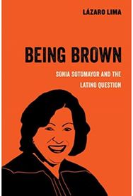 Being Brown: Sonia Sotomayor and the Latino Question Sonia Sotomayor and the Latino Question