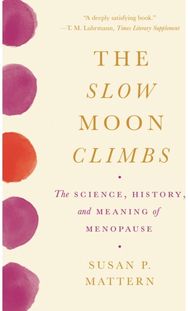 Slow Moon Climbs: The Science, History, and Meaning of Menopause The Science, History, and Meaning of Menopause