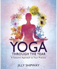 Yoga Through the Year: A Seasonal Approach to Your Practice A Seasonal Approach to Your Practice