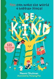 Be Kind: You Can Make the World a Happier Place! 125 Kind Things to Say & Do You Can Make the World a Happier Place! 125 Kind Things to Say & Do
