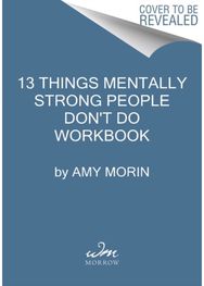 13 Things Mentally Strong People Dont Do Workbook: A Guide to Building Resilience, Embracing Change, and Practicing Self-Compassion Resilience, Embracing Change, and Practicing Self-Compassion