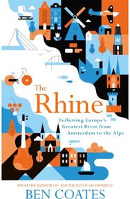 Rhine: Following Europe's Greatest River from Amsterdam to the Alps Following Europe's Greatest River from Amsterdam to the Alps